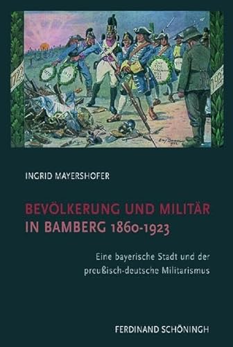 Bevölkerung und Militär in Bamberg 1860-1923: Eine bayerische Stadt und der preußisch-deutsche Militarismus